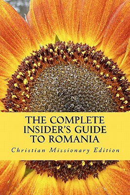 The Complete Insider's Guide to Romania: Christian Missionary Edition: 2011 by Sam R