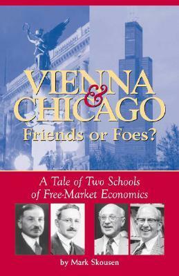ViennaChicago, Friends or Foes?: A Tale of Two Schools of Free-Market Economics by Mark Skousen