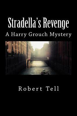Stradella's Revenge: A Harry Grouch Mystery by Robert Tell