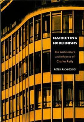 Marketing Modernisms: The Architecture and Influence of Charles Reilly by Peter Richmond