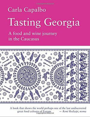 Tasting Georgia: A Food and Wine Journey in the Caucasus by Carla Capalbo