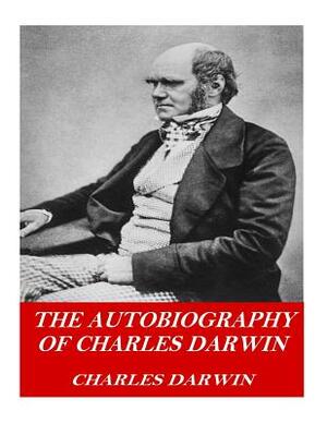 The Autobiography of Charles Darwin by Charles Darwin