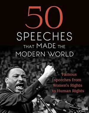 50 Speeches That Made The Modern World: Famous speeches from Women's Rights to Human Rights by Chambers