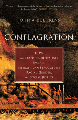 Conflagration: How the Transcendentalists Sparked the American Struggle for Racial, Gender, and Social Justice by John A. Buehrens