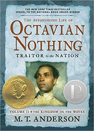 The Astonishing Life of Octavian Nothing, Traitor to the Nation, Volume II: The Kingdom on the Waves by M.T. Anderson