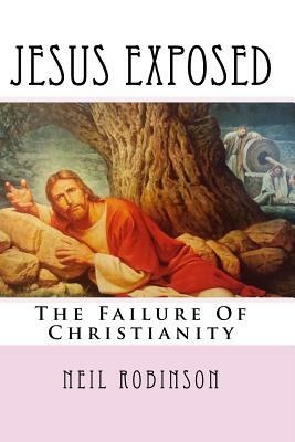 Jesus Exposed: The Failure Of Christianity by Neil Robinson