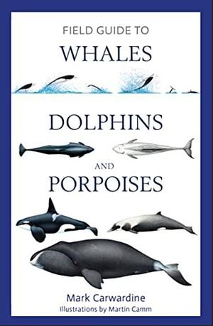 Field Guide to Whales, Dolphins and Porpoises by Mark Carwardine