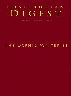 The Orphic Mysteries: Digest (Rosicrucian Order AMORC Kindle Edition) by Steven Armstrong, Ralph Maxwell Lewis, Joscelyn Godwin, Jean Cocteau, Rainer Maria Rilke, Rosicrucian Order AMORC, G.R.S. Mead, Ralph Abraham, Ovid, Alexander J. Broquet