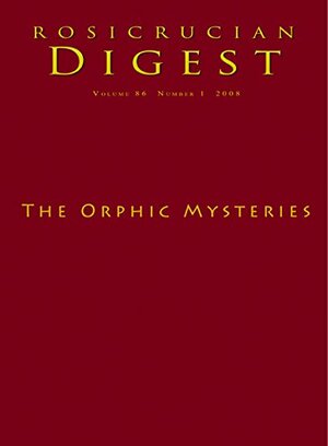 The Orphic Mysteries: Digest (Rosicrucian Order AMORC Kindle Edition) by Rosicrucian Order AMORC, Joscelyn Godwin, Jean Cocteau, Ralph Maxwell Lewis, Alexander J. Broquet, G.R.S. Mead, Ralph Abraham, Ovid, Steven Armstrong, Rainer Maria Rilke