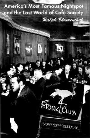 The Stork Club: American's Most Famous Nightspot and the Lost World of Cafe Society by Ralph Blumenthal