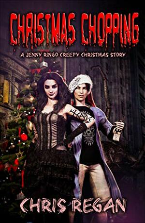 Christmas Chopping: A Jenny Ringo Creepy Christmas Story (Jenny Ringo and the House of Fear) by Chris Regan