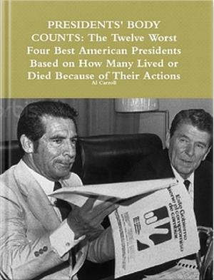 Presidents' Body Counts: The Twelve Worst and Four Best Presidents by Al Carroll