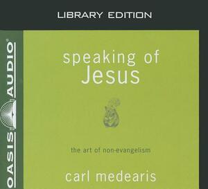 Speaking of Jesus (Library Edition): The Art of Non-Evangelism by Carl Medearis