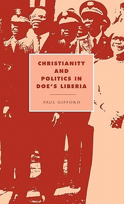 Christianity and Politics in Doe's Liberia by Paul Gifford