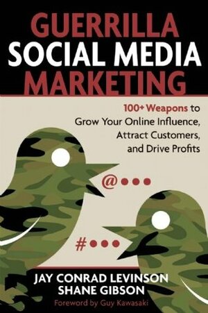 Guerrilla Social Media Marketing: 100+ Weapons to Grow Your Online Influence, Attract Customers, and Drive Profits by Shane Gibson, Jay Conrad Levinson