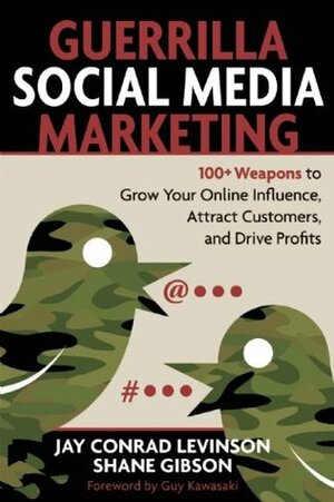 Guerrilla Social Media Marketing: 100+ Weapons to Grow Your Online Influence, Attract Customers, and Drive Profits by Jay Conrad Levinson, Shane Gibson