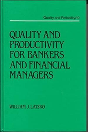 Quality And Productivity For Bankers And Financial Managers by William J. Latzko