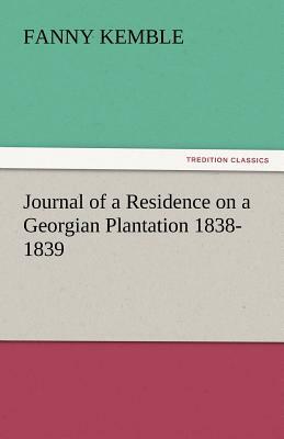 Journal of a Residence on a Georgian Plantation 1838-1839 by Fanny Kemble