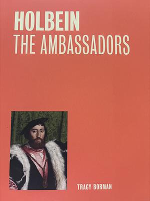 Holbein: the Ambassadors by Tracy Borman
