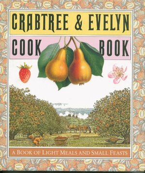 Crabtree and Evelyn Cookbook: A Book of Light Meals and Small Feasts by Christopher Baker, Crabtree &amp; Evelyn