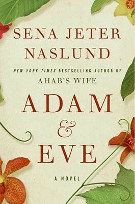Adam & Eve: A Novel by Sena Jeter Naslund