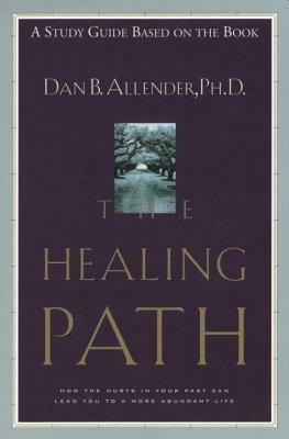 The Healing Path Study Guide: How the Hurts in Your Past Can Lead You to a More Abundant Life by Dan B. Allender