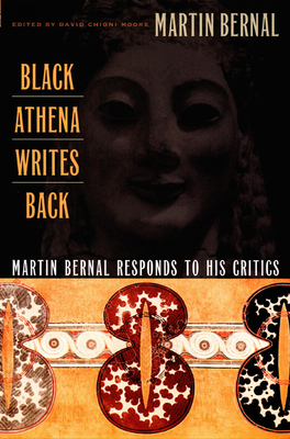 Black Athena Writes Back: Martin Bernal Responds to His Critics by Martin Bernal