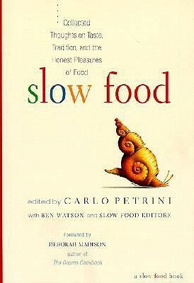 Slow Food: Collected Thoughts on Taste, Tradition, and the Honest Pleasures of Food by Carlo Petrini, Deborah Madison