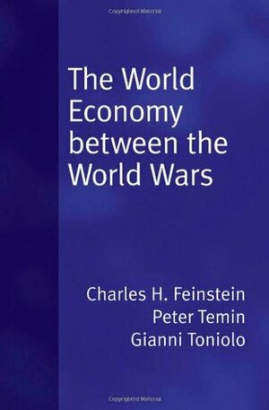 The World Economy between the World Wars by Gianni Toniolo, Charles H. Feinstein, Peter Temin