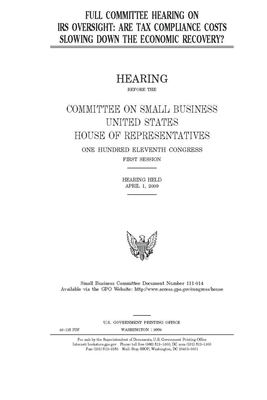 Full committee hearing on IRS oversight: are tax compliance costs slowing down the economic recovery? by United State Congress, United States House of Representatives, Committee on Small Business (house)