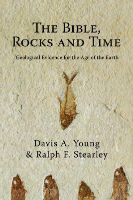 The Bible, Rocks and Time: Geological Evidence for the Age of the Earth by Davis A. Young