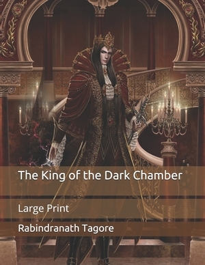 The King of the Dark Chamber: Large Print by Rabindranath Tagore