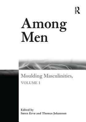 Among Men: Moulding Masculinities, Volume 1 by Søren Ervø, Thomas Johansson