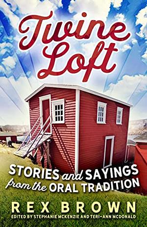 Twine Loft: Stories and Sayings from the Oral Tradition by Rex Brown