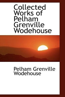Collected Works of Pelham Grenville Wodehouse by P.G. Wodehouse