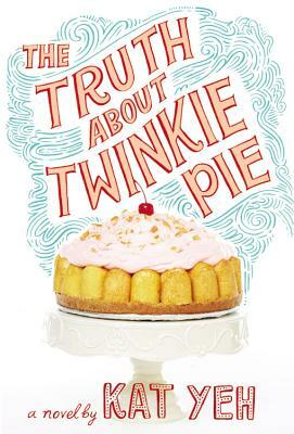 The Truth about Twinkie Pie by Kat Yeh