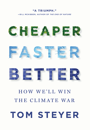 Cheaper, Faster, Better: How We’ll Win the Climate War by Tom Steyer