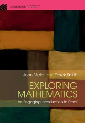 Exploring Mathematics: An Engaging Introduction to Proof by Derek Smith, John Meier