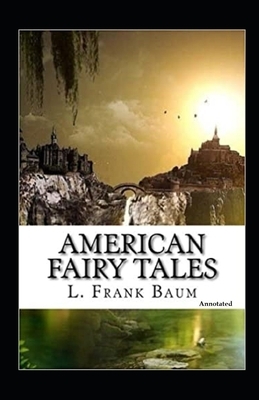 American Fairy Tales Annotated by L. Frank Baum