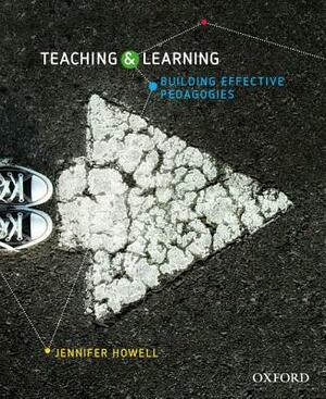 Teaching and Learning: Building Effective Pedagogies by Jennifer Howell