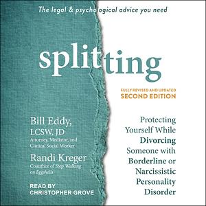 Splitting, Second Edition: Protecting Yourself While Divorcing Someone with Borderline or Narcissistic Personality Disorder by Randi Kreger, Bill Eddy