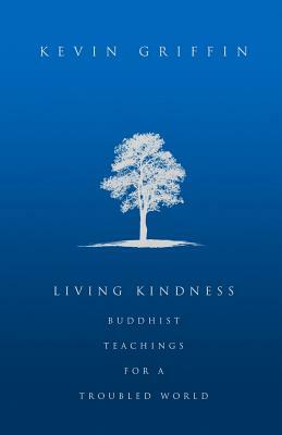 Living Kindness: Buddhist Teachings for a Troubled World by Kevin Griffin