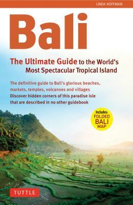 Bali: The Ultimate Guide to the World's Most Spectacular Tropical Island [With Map] by Linda Hoffman