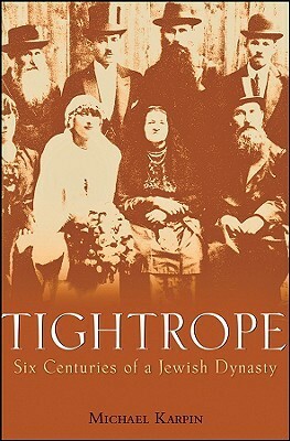Tightrope: Six Centuries of a Jewish Dynasty by Michael Karpin