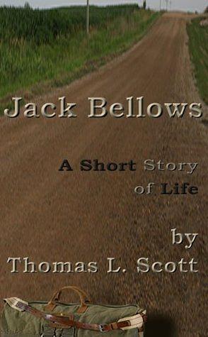 Jack Bellows - A Short Story Of Life by Thomas L. Scott