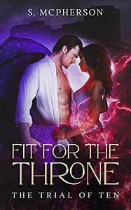 Fit for the Throne: The Trial of Ten by S. McPherson