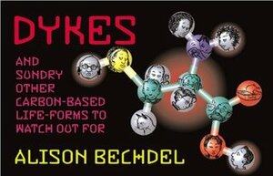 Dykes and Sundry Other Carbon-Based Life Forms to Watch Out For by Alison Bechdel