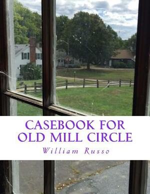 Casebook for Old Mill Circle by William Russo