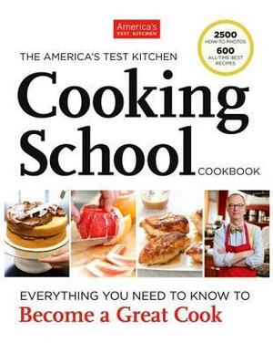 The America's Test Kitchen Cooking School Cookbook: Everything You Need to Know to Become a Great Cook by America's Test Kitchen