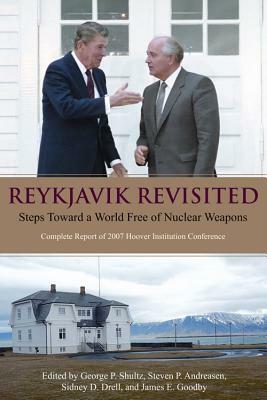 Reykjavik Revisited: Steps Toward a World Free of Nuclear Weapons: Complete Report of 2007 Hoover Institution Conference by 